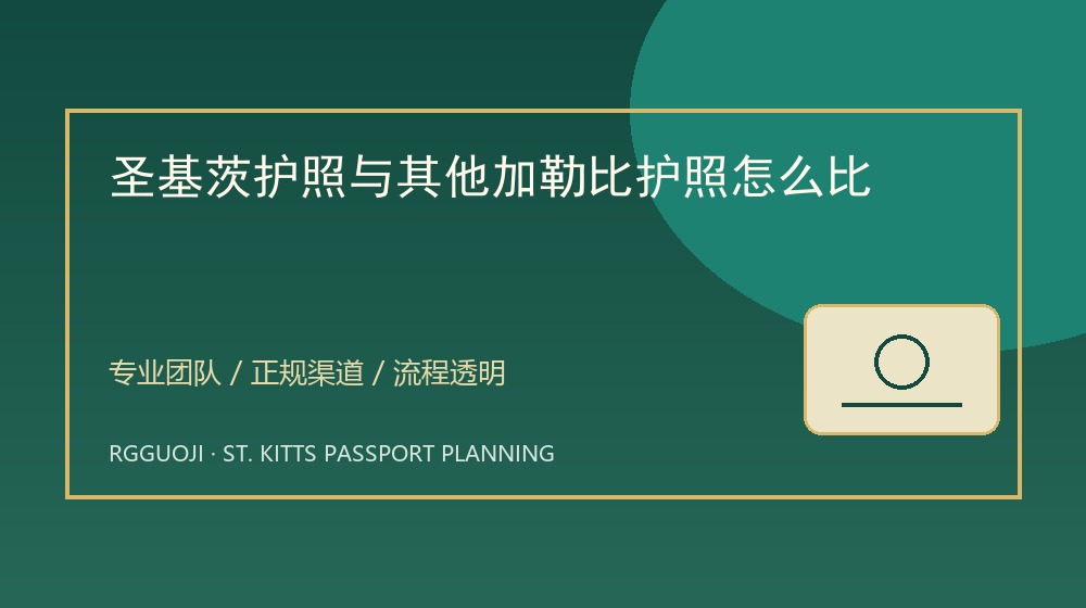 圣基茨护照与其他加勒比护照怎么比与圣基茨护照透明办理服务示意图