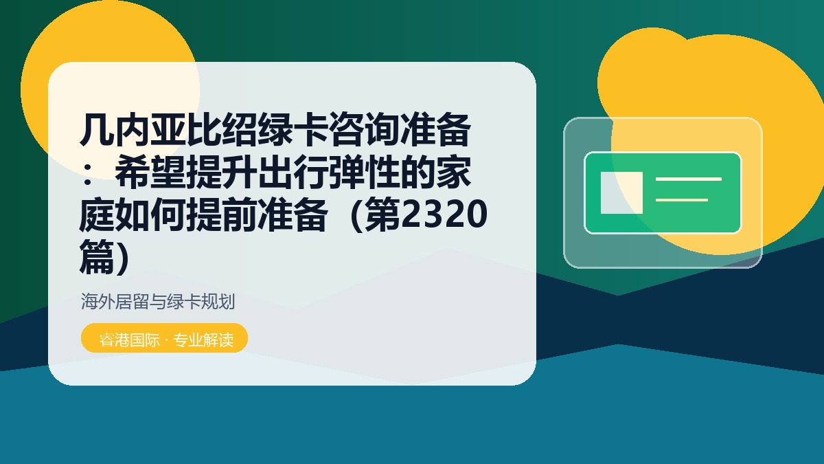 几内亚比绍绿卡咨询准备:希望提升出行弹性的家庭如何提前准备(第2320篇)
