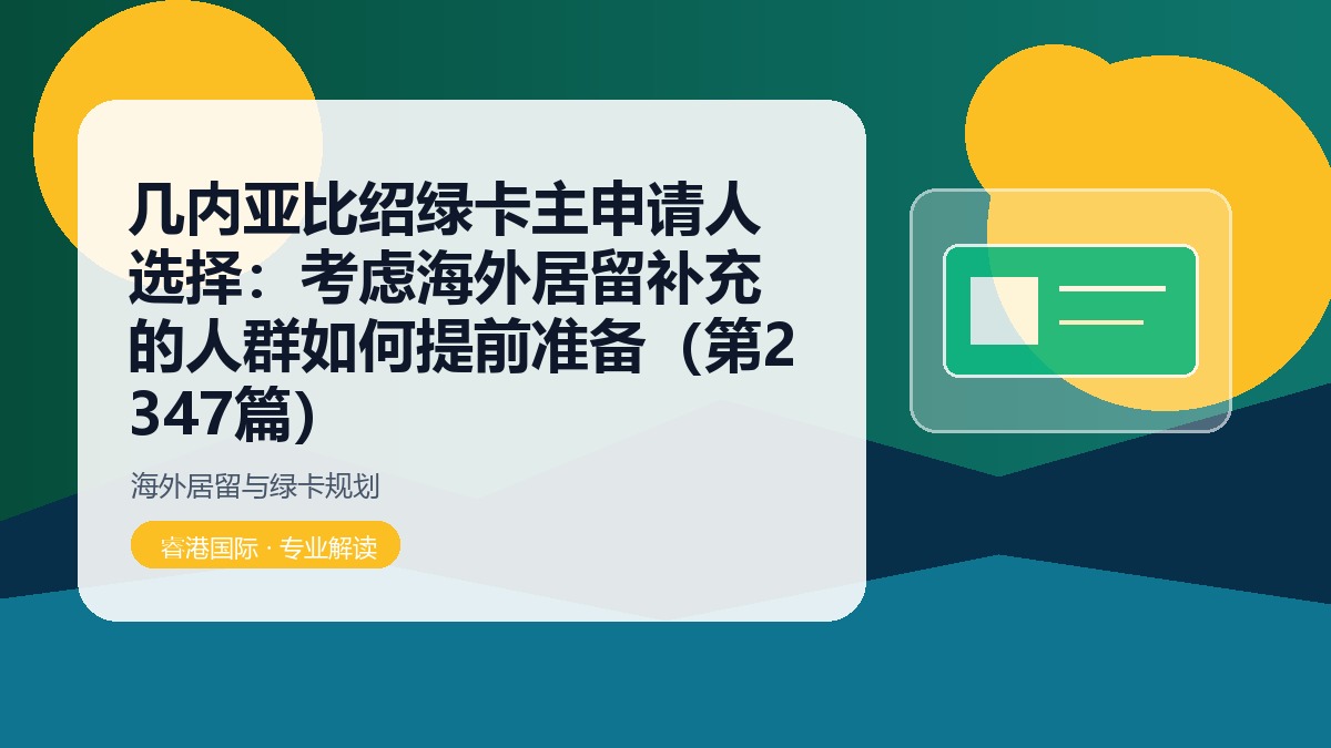 几内亚比绍绿卡主申请人选择:考虑海外居留补充的人群如何提前准备(第2347篇)