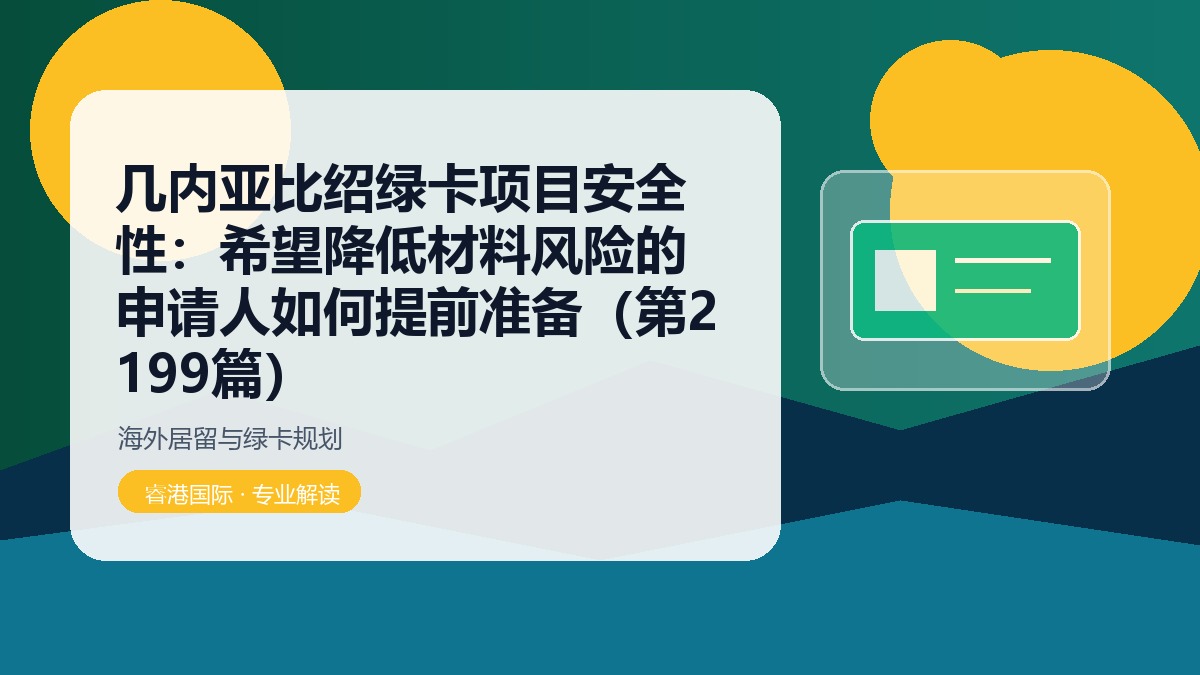 几内亚比绍绿卡项目安全性：希望降低材料风险的申请人如何提前准备（第2199篇）