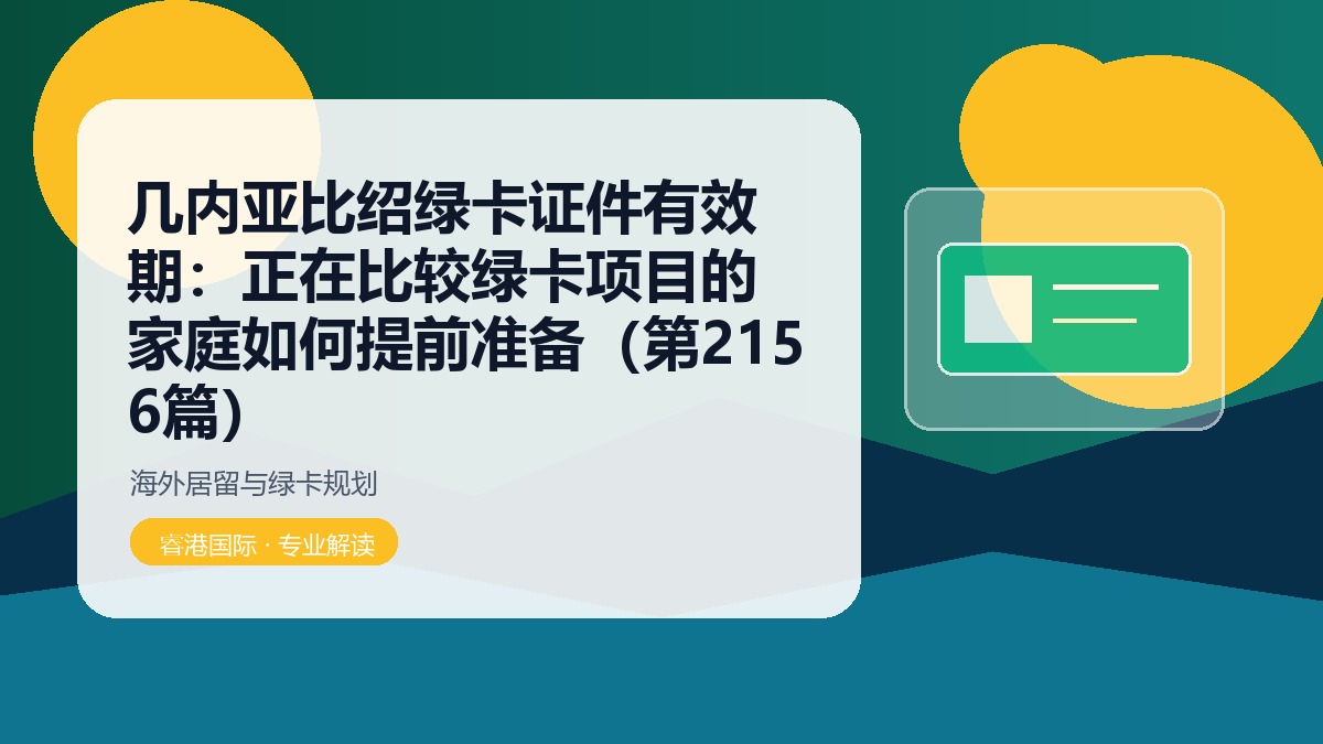 几内亚比绍绿卡证件有效期：正在比较绿卡项目的家庭如何提前准备（第2156篇）